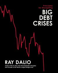 Principles For Navigating BIG DEBT CRISES - Ray Dalio